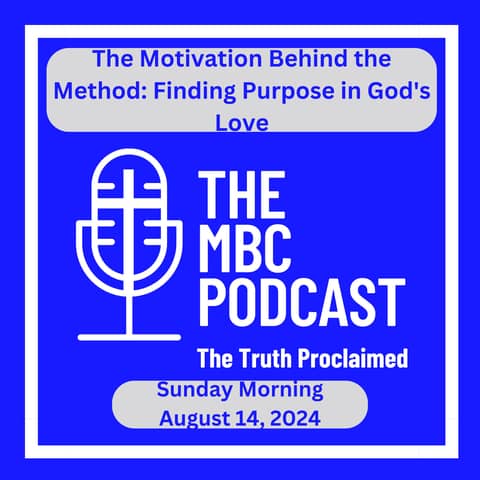 The Motivation Behind the Method: Finding Purpose in God's Love - Sunday Morning - August 18, 2024