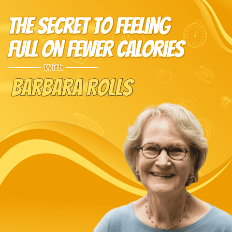 The Secret to Feeling Full on Fewer Calories with Barbara Rolls
