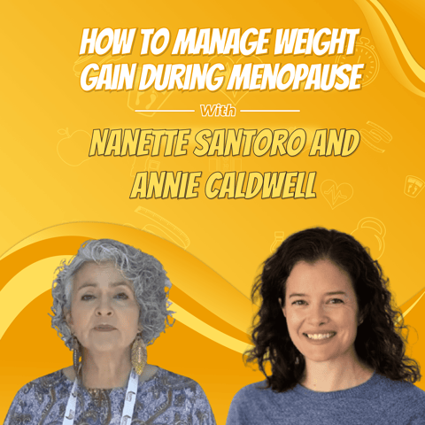 How to Manage Weight Gain During Menopause with Nanette Santoro and Annie Caldwell