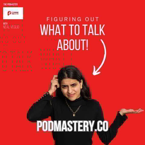 Do you know what to talk about in your episodes?