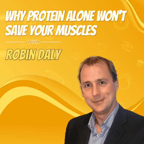 Why Protein Alone Won't Save Your Muscles with Robin Daly