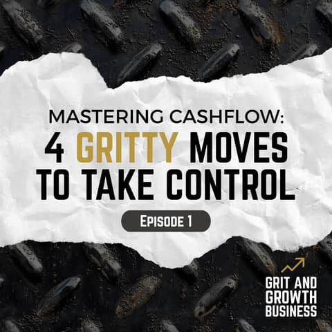 Mastering Cash Flow: Four Gritty Moves to Take Control