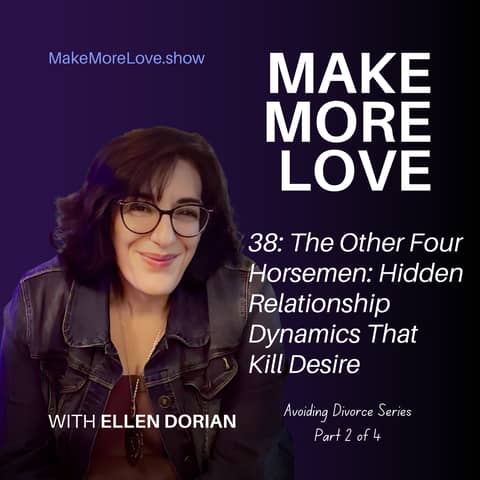 38: The Other Four Horsemen: Hidden Relationship Dynamics That Kill Desire (Avoiding Divorce Series, Part 2 of 4)