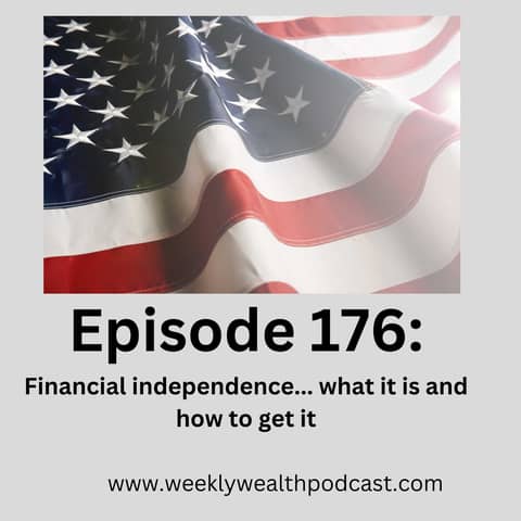 Ep 176: Financial independence - What it means and how to achieve it.