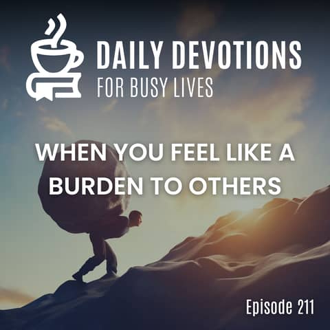 When You Feel Like a Burden to Others