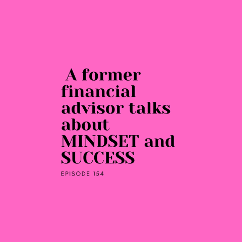 Ep 154: A former financial advisor talks about mindset and success.