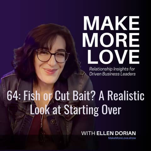 64: “Fish or Cut Bait? A Realistic Look at Starting Over