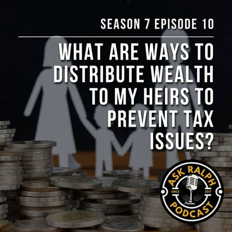 What are ways to distribute wealth to my heirs to prevent tax issues?