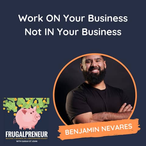 Work ON Your Business Not IN Your Business (with Benjamin Nevares)