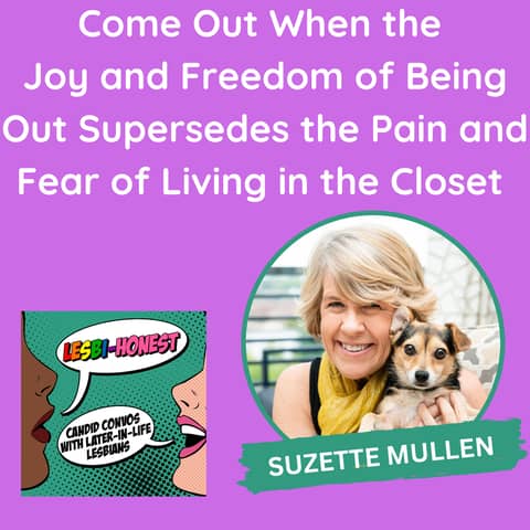 Come Out When the Joy and Freedom of Being Out Supersedes the Pain and Fear of Living in the Closet (with Suzette Mullen)