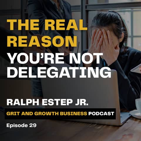 The Real Reason You’re Not Delegating