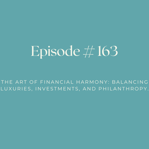 EP 163: The Art of Financial Harmony: Balancing Luxuries, Investments, and Philanthropy.