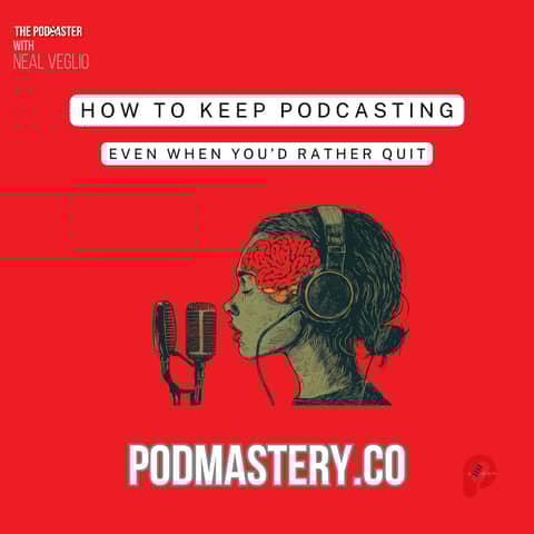 How to keep podcasting - (even when you'd rather quit!)