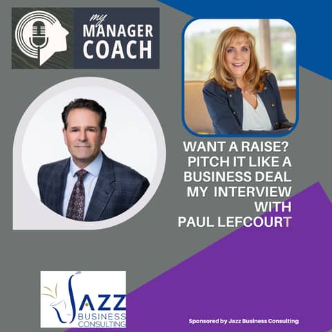 Want A Raise? Pitch It Like a Business Deal,  an Interview with Paul Lefcourt