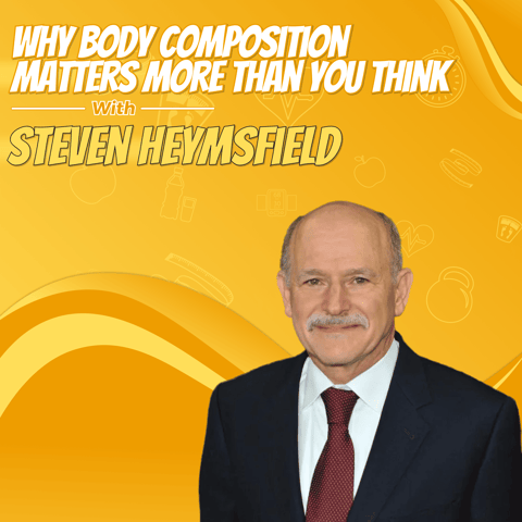 Why Body Composition Matters More Than You Think with Steven Heymsfield