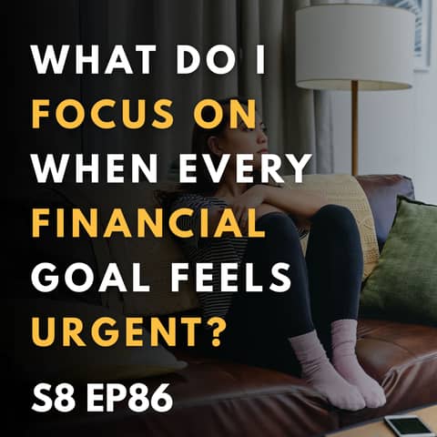 What Do I Focus On When Every Financial Goal Feels Urgent?