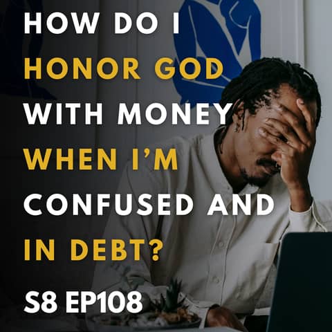 How Do I Honor God with Money When I’m Confused and in Debt?