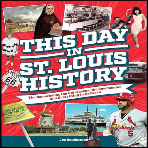 This Day in St. Louis History: Uncovering the Outrageous and Spectacular