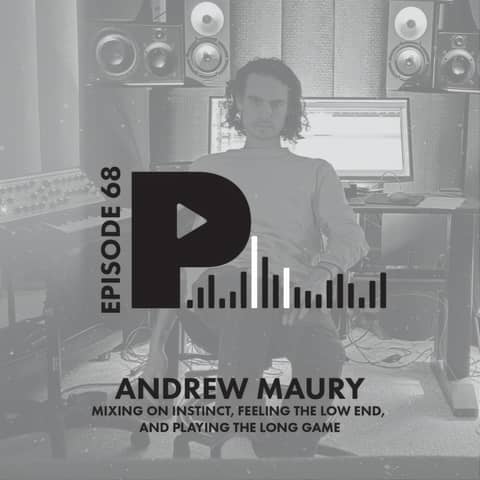 Andrew Maury: Mixing on Instinct, Feeling the Low End, and Playing the Long Game