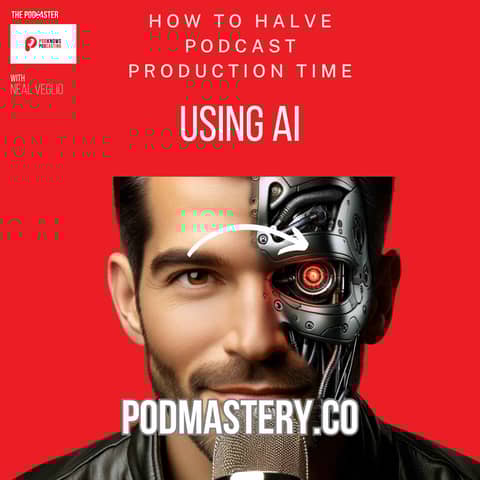 How I cut my podcast production time in half! (Using AI)