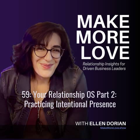 59: Your Relationship OS Part 2:  Practicing Intentional Presence