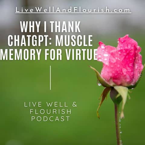 Why I Thank ChatGPT: Muscle Memory for Virtue