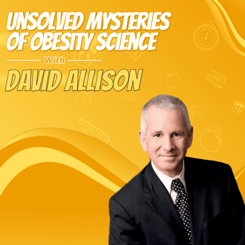 Unsolved Mysteries of Obesity Science with David Allison