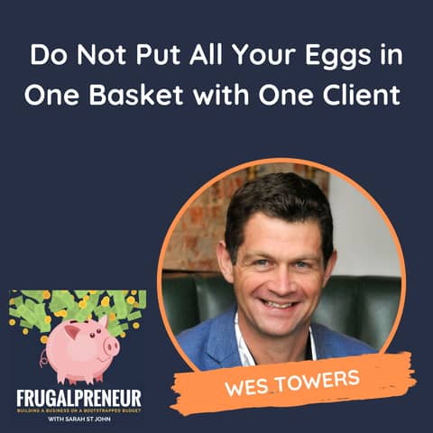 Do Not Put All Your Eggs in One Basket with One Client (with Wes Towers)