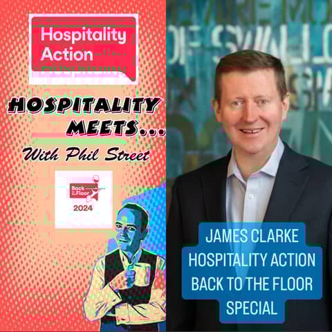 Bonus Episode #25 - Hospitality Meets James Clarke - Hospitality Action Back to the Floor 2024 Special