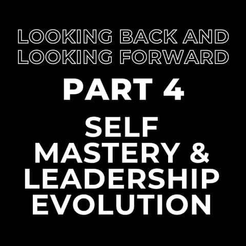Looking Back and Looking Forward Part 4: Mind and Self Mastery and Leadership Evolution