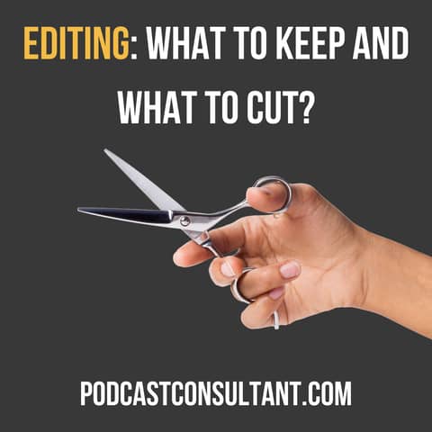 Keep It or Cut It: The Podcast Editing Dilemma