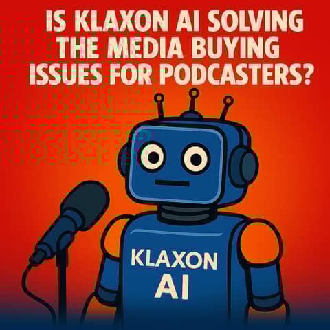 Is Klaxon AI solving the media buying issues for podcasters?