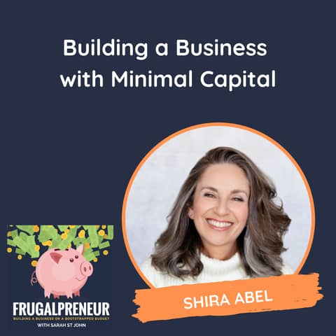 Building a Business with Minimal Capital (with Shira Abel)