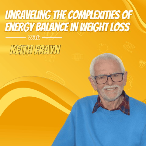 Unraveling the Complexities of Energy Balance in Weight Loss with Keith Frayn