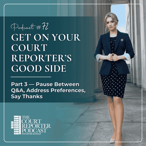 #72 - How to Get on a Court Reporter’s Good Side — Part 3/3