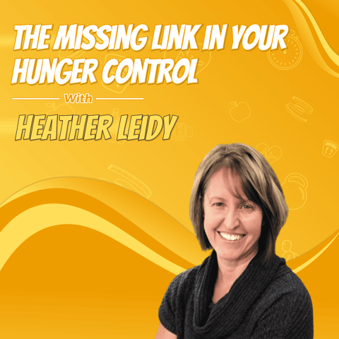 The Missing Link in Your Hunger Control with Heather Leidy
