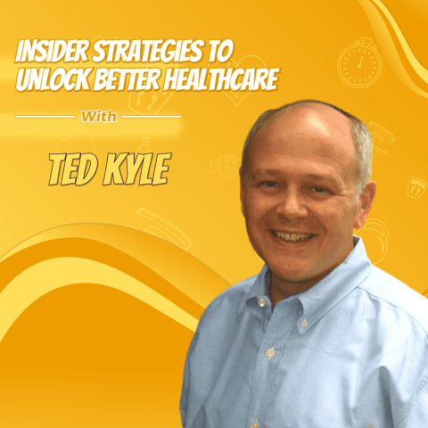 Ted Kyle's Insider Strategies to Unlock Better Healthcare
