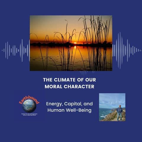 The Climate of Our Moral Character | Energy, Capital, and Human Well-Being