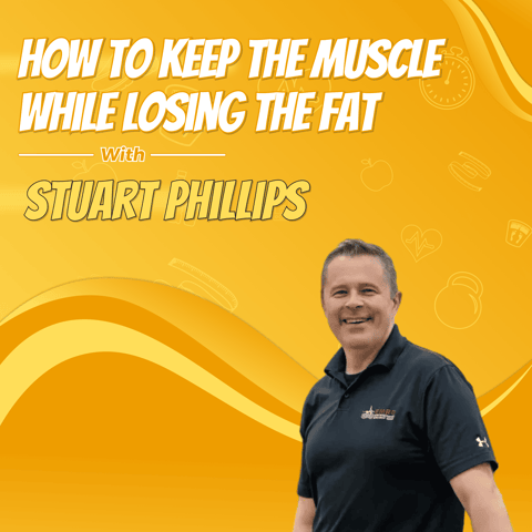 How to Keep the Muscle While Losing the Fat with Stuart Phillips
