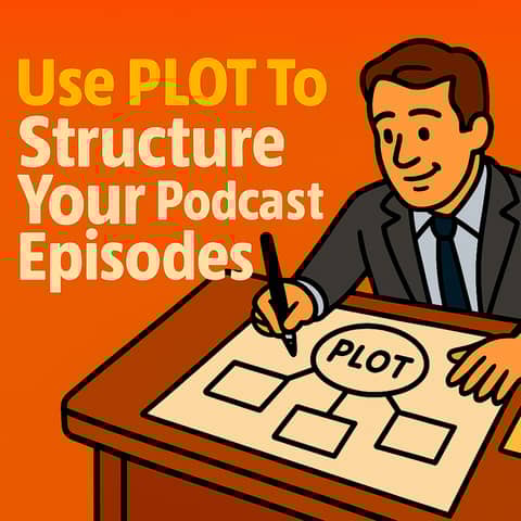 How to use the PLOT framework to make better podcast episodes