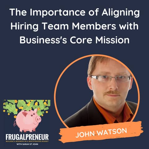 The Importance of Aligning Hiring Team Members with Business's Core Mission (with John Watson)