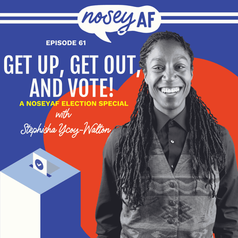 Get Up, Get Out, and Vote: A nosy AF Election Special with Stephisha Ycoy-Walton