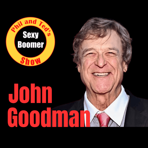 John Goodman - Sexy Boomer Show's 100th Guest John Goodman - Sexy Boomer Show's 100th Guest