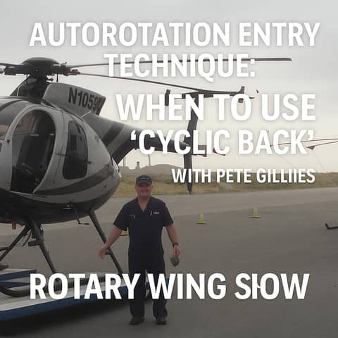 Autorotation Entry Technique: When to Use ‘Cyclic Back’ with Pete Gillies