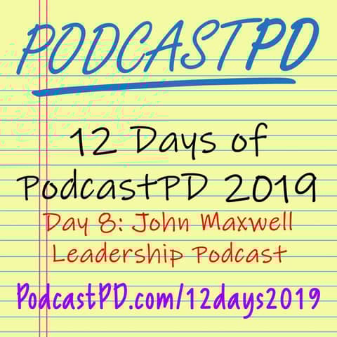 The John Maxwell Leadership Podcast - 12 Days of PodcastPD 2019