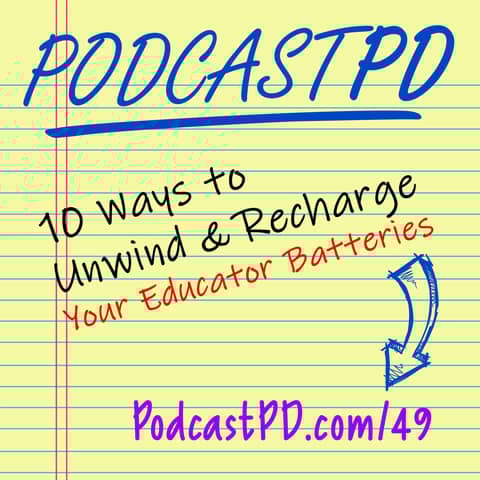 10 Ways To Unwind And Recharge Your Educator Batteries - PPD049