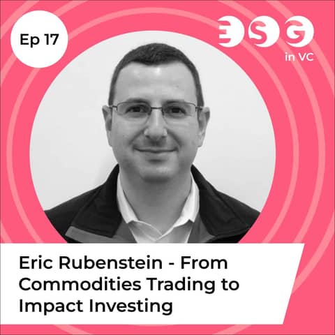 Ep 17 – Eric Rubenstein - From commodities trading to impact investing