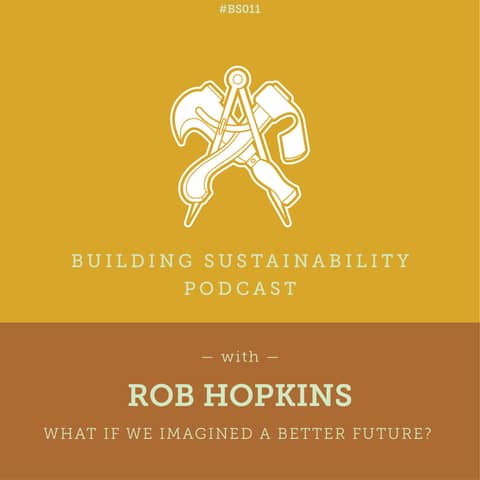 What If we imagined a better future? - Rob Hopkins - BS011
