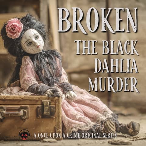 Broken: The Black Dahlia Murder - Part One: The Girl in the Empty Lot