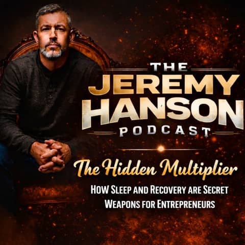 161 - The Jeremy Hanson Podcast "The Hidden Multiplier: How Sleep and Recovery Are Secret Weapons for Entrepreneurs"